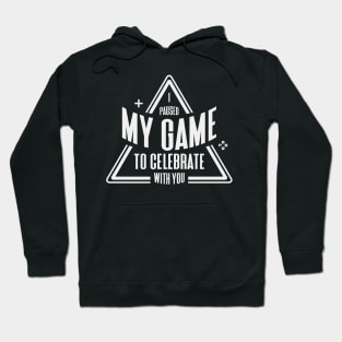 I paused my game to celebrate with you | Funny Video Game lover Humor Joke for Men Women Hoodie